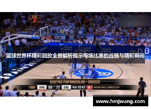 篮球世界杯精彩回放全景解析揭示每场比赛的战略与精彩瞬间