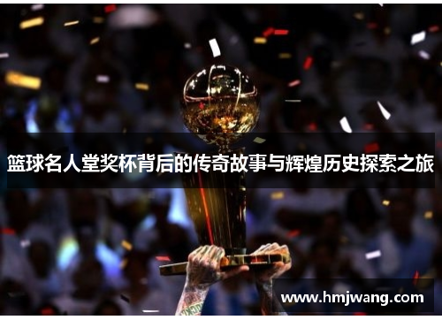 篮球名人堂奖杯背后的传奇故事与辉煌历史探索之旅