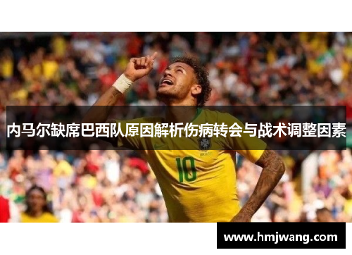 内马尔缺席巴西队原因解析伤病转会与战术调整因素