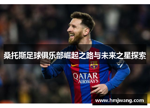 桑托斯足球俱乐部崛起之路与未来之星探索