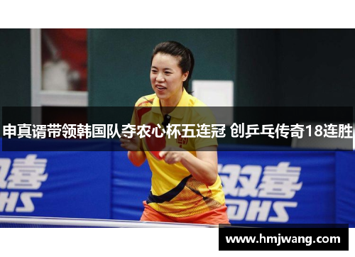 申真谞带领韩国队夺农心杯五连冠 创乒乓传奇18连胜