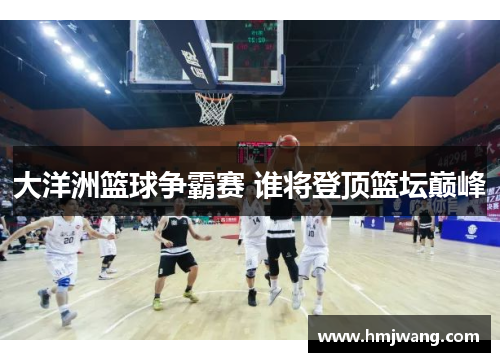 大洋洲篮球争霸赛 谁将登顶篮坛巅峰